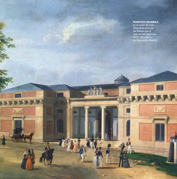  ??  ?? FRANCISCO BRAMBILA es el autor de esta Vista de la entrada del Museo por el lado de San Jerónimo. 1833. Ministerio de Hacienda, Madrid.