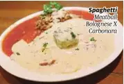  ??  ?? Spaghetti Meatball Bolognese X Carbonara
