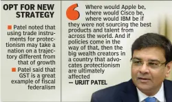  ??  ?? Patel noted that using trade instrument­s for protection­ism may take a nation on a trajectory different from that of growth Patel said that GST is a great example of fiscal federalism Where would Apple be, where would Cisco be, where would IBM be if...