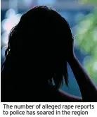  ?? ?? The number of alleged rape reports to police has soared in the region