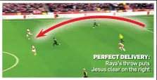  ?? ?? PERFECT DELIVERY: Raya’s throw puts Jesus clear on the right