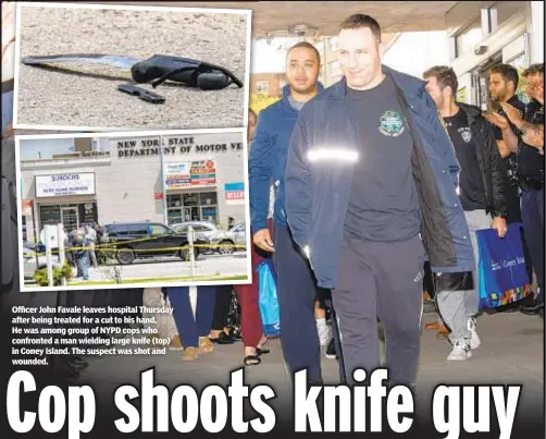  ?? ?? Officer John Favale leaves hospital Thursday after being treated for a cut to his hand. He was among group of NYPD cops who confronted a man wielding large knife (top) in Coney Island. The suspect was shot and wounded.