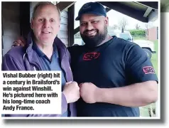  ?? ?? Vishal Bubber (right) hit a century in Brailsford’s win against Winshill. He’s pictured here with his long-time coach Andy France.