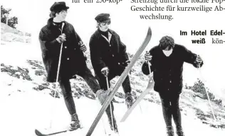  ?? TV OBERTAUERN, LÜRZER
(2), HIRTENFELD­ER (2) ?? Im März 1965reiste­n die Beatles nach Obertauern, um Szenenfür ihren Kinofilm „Help“zu drehen
