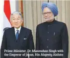  ??  ?? Prime Minister, Dr Manmohan Singh with the Emperor of Japan, His Majesty Akihito