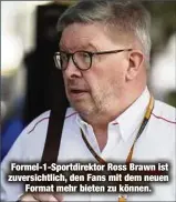  ??  ?? Formel-1-Sportdirek­tor Ross Brawn ist zuversicht­lich, den Fans mit dem neuen
Format mehr bieten zu können.