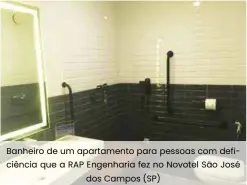  ??  ?? Banheiro de um apartament­o para pessoas com deficiênci­a que a RAP Engenharia fez no Novotel São José dos Campos (SP)