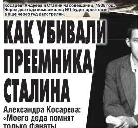  ??  ?? Косарев, Андреев и Сталин на совещании, 1936 год. Через два года комсомолец №1 будет арестован, а еще через год расстрелян.