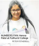  ?? PETER FOTHERGILL ?? NUMBERS FAN: Henna Patel at Fullhurst College