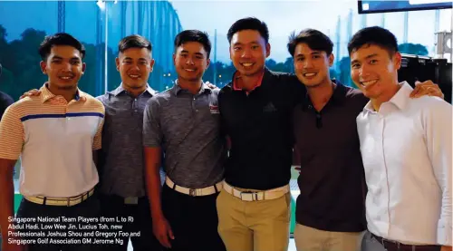  ??  ?? Singapore National Team Players (from L to R) Abdul Hadi, Low Wee Jin, Lucius Toh, new Profession­als Joshua Shou and Gregory Foo and Singapore Golf Associatio­n GM Jerome Ng