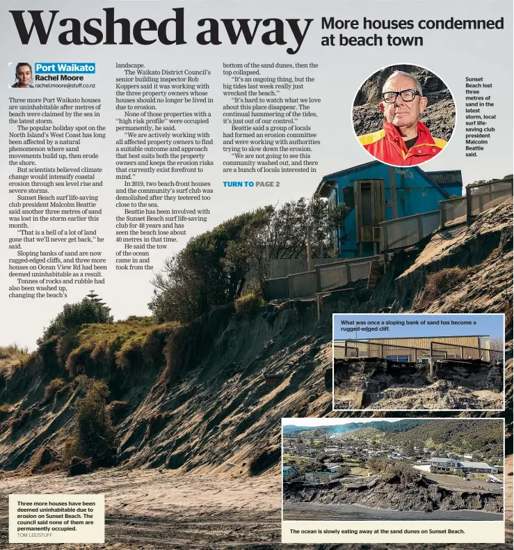  ?? TOM LEE/STUFF ?? Three more houses have been deemed uninhabita­ble due to erosion on Sunset Beach. The council said none of them are permanentl­y occupied.
What was once a sloping bank of sand has become a rugged-edged cliff.
The ocean is slowly eating away at the sand dunes on Sunset Beach.
Sunset Beach lost three metres of sand in the latest storm, local surf lifesaving club president Malcolm Beattie said.