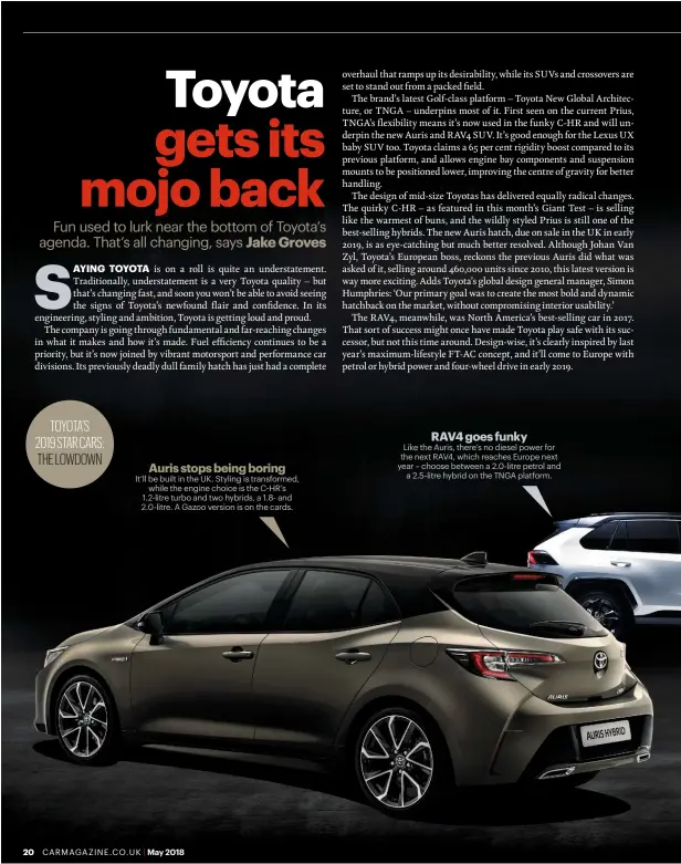  ??  ?? Auris stops being boring
It’ll be built in the UK. Styling is transforme­d, while the engine choice is the CˆHR’s 1.2-litre turbo and two hybrids, a 1.8- and 2.0-litre. A Gazoo version is on the cards.
RAV4 goes funky
Like the Auris, there’s no...