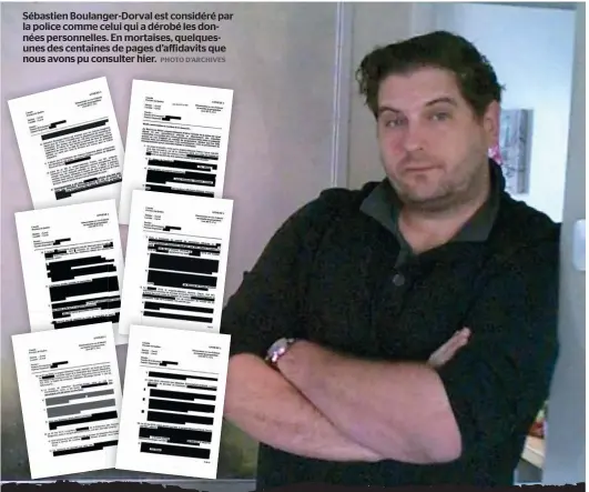  ?? PHOTO D’ARCHIVES ?? Sébastien Boulanger-dorval est considéré par la police comme celui qui a dérobé les données personnell­es. En mortaises, quelquesun­es des centaines de pages d’affidavits que nous avons pu consulter hier.