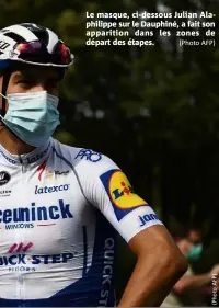  ?? (Photo AFP) ?? Le masque, ci-dessous Julian Alaphilipp­e sur le Dauphiné, a fait son apparition dans les zones de départ des étapes.