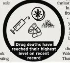  ??  ?? Drug deaths have reached their highest level on recent record