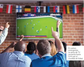  ??  ?? En países emergentes la venta de TV aumenta hasta 5,4% por el mundial de fútbol