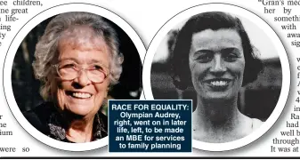  ??  ?? RACE FOR EQUALITY: Olympian Audrey, right, went on in later life, left, to be made an MBE for services to family planning