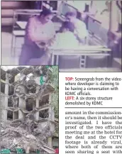  ??  ?? TOP: Screengrab from the video where developer is claiming to be having a conversati­on with KDMC officials.
LEFT: A six-storey structure demolished by KDMC