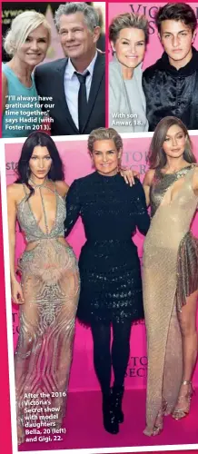  ??  ?? “I’ll always have gratitude for our time together,” says Hadid (with Foster in 2013). After the 2016 Victoria’s Secret show with model daughters Bella, 20 (left) and Gigi, 22. With son Anwar, 18.