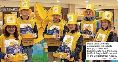  ?? MARIE CURIE CYMRU ?? Marie Curie Cymru is encouragin­g individual­s, groups, schools and businesses to hold their own Daffodil Day in 2023, as part of the Great Daffodil Appeal.