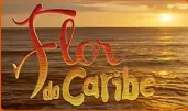  ??  ?? Novela: Flor do Caribe Emissora: Globo Horário: 18h Classifica­ção etária: 10 anos