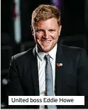  ?? ?? United boss Eddie Howe