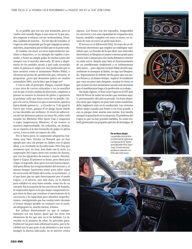  ??  ?? De arriba a abajo: La pantalla central ofrece informació­n adicional. Las llantas de 19” llevan unos Michelin Pilot Sport Cup2. El León de esta prueba es manual; con DSG vale 2.160 euros.