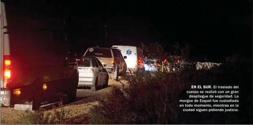  ??  ?? EN EL SUR. El traslado del cuerpo se realizó con un gran despliegue de seguridad. La morgue de Esquel fue custodiada en todo momento, mientras en la ciudad siguen pidiendo justicia.