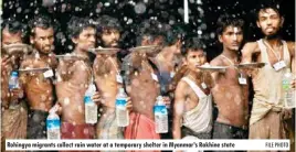  ?? FILE PHOTO ?? Rohingya migrants collect rain water at a temporary shelter in Myanmar’s Rakhine state