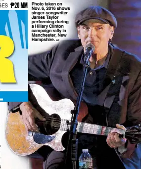  ?? AP ?? Photo taken on Nov. 6, 2016 shows singer-songwriter James Taylor performing during a Hillary Clinton campaign rally in Manchester, New Hampshire.