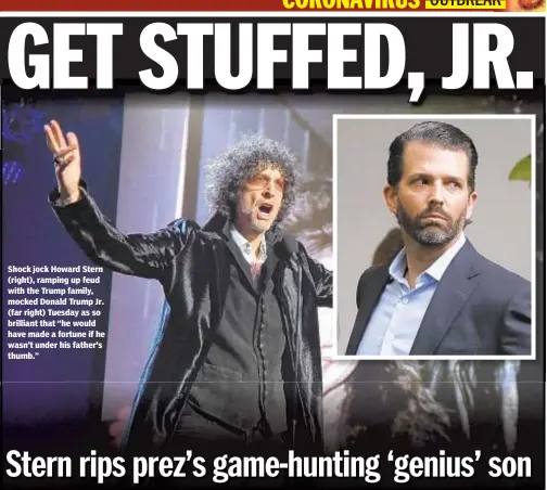  ?? GETTY ?? Shock jock Howard Stern (right), ramping up feud with the Trump family, mocked Donald Trump Jr. (far right) Tuesday as so brilliant that “he would have made a fortune if he wasn’t under his father’s thumb.”