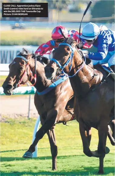  ??  ?? CLOSE CALL: Apprentice jockey Elyce Smith (centre) rides hard on Shiranda to win the $85,000 TAB Townsville Cup. Picture: EVAN MORGAN