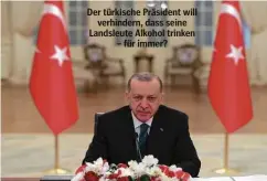  ??  ?? Der türkische Präsident will verhindern, dass seine Landsleute Alkohol trinken – für immer?