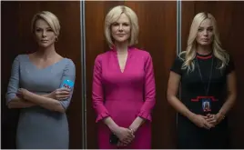  ?? FOTO: HILARY B GAYLE ?? Charlize Theron, Nicole Kidman och Margot Robbie i en verklighet­sbaserad film om kvinnor som stod upp mot mäktiga män.