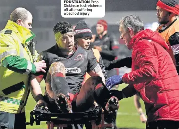  ??  ?? FRUSTRATIO­N Prop Dickinson is stretchere­d off after suffering a bad foot injury