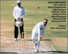  ?? Picture: Dave Alexander ?? SOLID PERFORMER: NCC spinner Aubrey Swanepoel followed up a brilliiant 136 by taking 5/44 to effectivel­y bury Boland at the Diamond Oval.