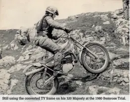  ??  ?? Still using the converted TY frame on his 320 Majesty at the 1980 Bemrose Trial.