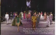  ??  ?? The finale for the First Nations Fashion + Design show at Australian Fashion Week in June, which saw a standing ovation.