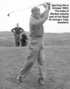  ?? ?? Sporting life in October 1952: TheDukeof Windsor playing golf at the Royal St George’s Club, Sandwich