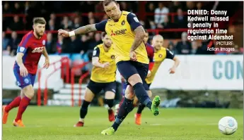  ?? PICTURE: Action Images ?? DENIED: Danny Kedwell missed a penalty in regulation time against Aldershot
