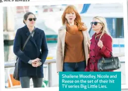  ??  ?? Shailene Woodley, Nicole and Reese on the set of their hit TV series Big Little Lies.