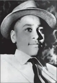  ?? (File Photo/AP) ?? Emmett Till was a black teenager from Chicago whose body was found Aug. 31, 1955, in the Tallahatch­ie River near Money, Miss.