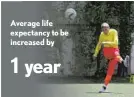  ??  ?? Average life expectancy to be increased by 1 year