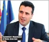  ??  ?? Kryeminist­ri i Maqedonisë së Veriut, Zoran Zaev