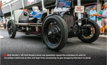  ??  ?? Bob Neville’s ’28 Ford Model A boat-tail speedster reeled the onlookers in with its incredibly traditiona­l profile and kept them amazed by its jaw-dropping attention to detail