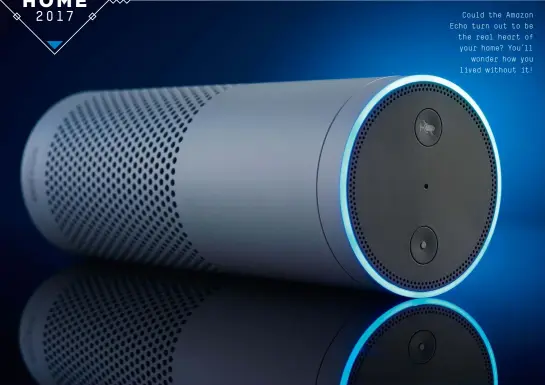  ??  ?? Could the Amazon Echo turn out to be the real heart of your home? You’ll wonder how you lived without it!