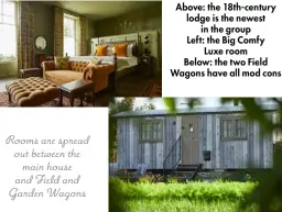  ?? ?? Rooms are spread out between the main house and Field and Garden Wagons Left: the Big Comfy Luxe room Below: the two Field Wagons have all mod cons