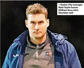  ?? Steve Bond/Pinnacle ?? > Exeter City manager Matt Taylor knows Oldham boss John Sheridan well