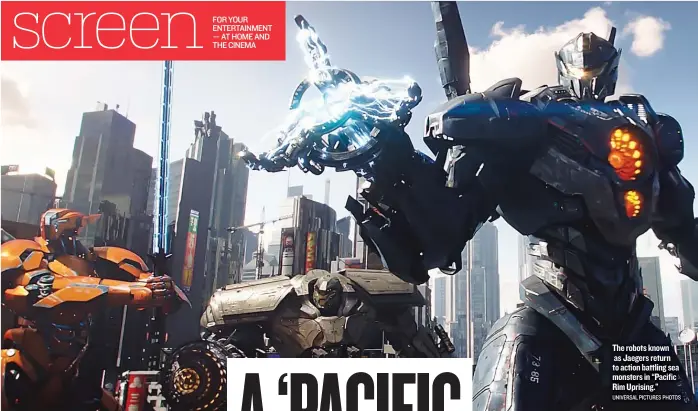 ??  ?? The robots known as Jaegers return to action battling sea monsters in “Pacific Rim Uprising.” UNIVERSAL PICTURES PHOTOS