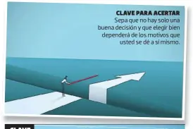  ??  ?? CLAVE PARA ACERTAR
Sepa que no hay solo una buena decisión y que elegir bien dependerá de los motivos que usted se dé a sí mismo.